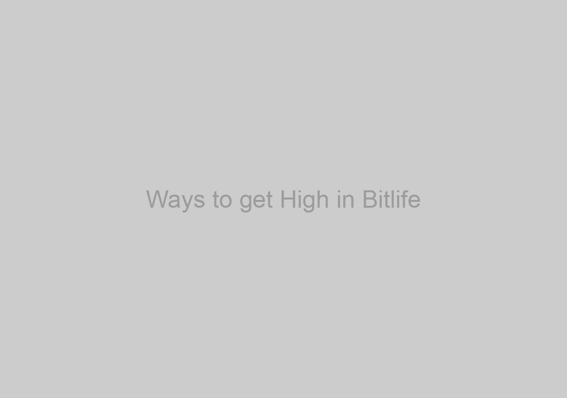 Ways to get High in Bitlife? Here The way to get Rich in Bitlife